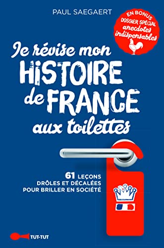 Je révise mon histoire de France aux toilettes: 61 leçons drôles pour briller en société