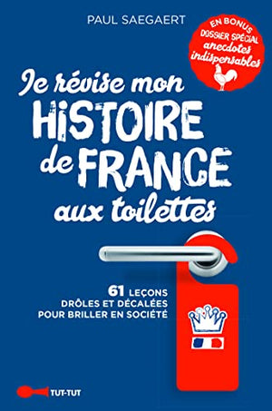 Je révise mon histoire de France aux toilettes: 61 leçons drôles pour briller en société