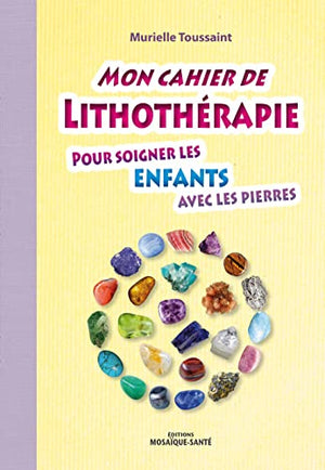 Mon cahier de lithothérapie pour soigner les enfants