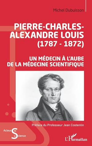 Pierre-Charles-Alexandre Louis (1787-1872): Un médecin à l'aube de la médecine scientifique