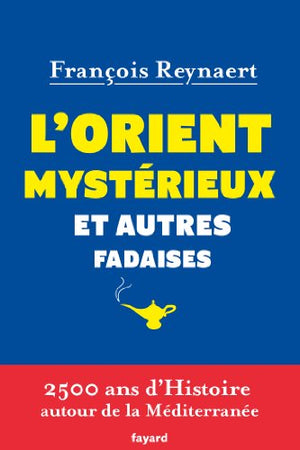 L'Orient mystérieux et autres fadaises