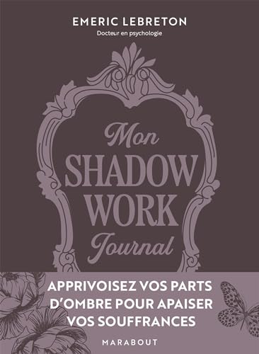 Mon Shadow work journal: Apprivoisez vos parts d ombre pour apaiser vos souffrances