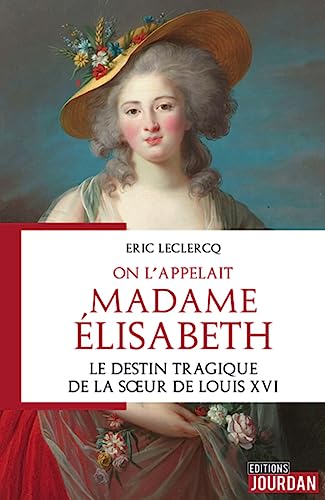 On l'appelait Madame Elisabeth - Le destin tragique de la soeur de Louis XVI