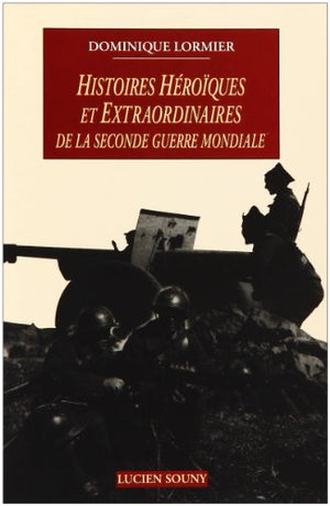 Histoires héroïques et extraordinaires de la Seconde Guerre mondiale