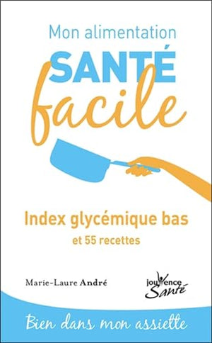 Mon alimentation-santé facile - Indice glycémique bas: et 55 recettes