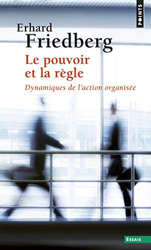 LE POUVOIR ET LA REGLE. Dynamiques de l'action organisée