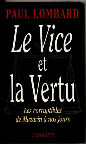 LE VICE ET LA VERTU. Les corruptibles de Mazarin à nos jours