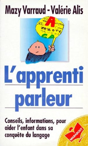 L'APPRENTI PARLEUR. Conseils, informations pour aider l'enfant dans sa conquête du langage