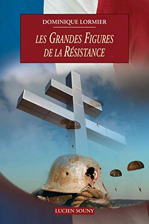 Les grandes figures de la Résistance 1940-1945