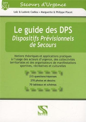 Le guide des DPS, dispositifs prévisionnels de secours - notions théoriques et applications pratiques à l'usage des acteurs d'urgence, des collectivités t