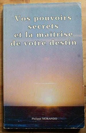 Vos pouvoirs secrets et la maîtrise de votre destin