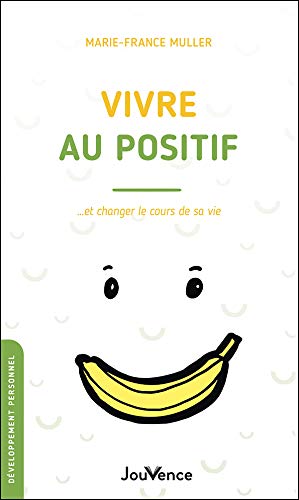 Vivre au positif... et changer le cours de sa vie