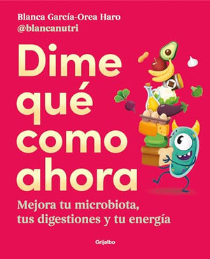 Dime qué como ahora / Tell Me What To Eat Now: Mejora Tu Microbiota, Tus Digestiones Y Tu Energia