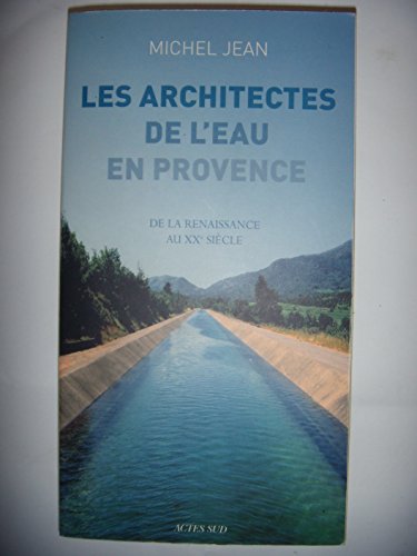 Les Architectes de l'eau en Provence: De la Renaissance au Xxe siècle