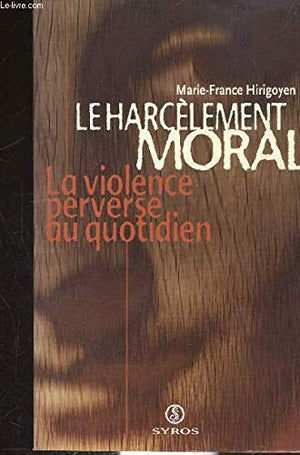 Le harcelement moral. La violence perverse au quotidien