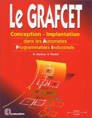 LE GRAFCET: Conception-Implantation dans les Automates Programmables Industriels,