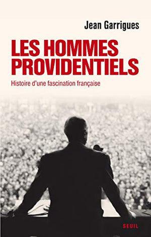 Les Hommes providentiels: Histoire d'une fascination française