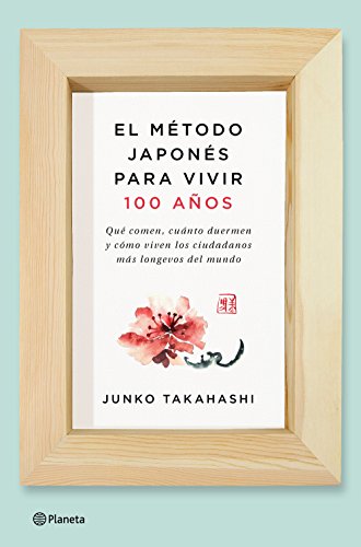 El método japonés para vivir 100 años: Qué comen, cuánto duermen y cómo viven los ciudadanos más longevos del mundo (No Ficción)