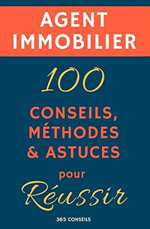 Agent immobilier : 100 conseils, méthodes et astuces pour réussir