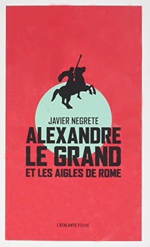 ALEXANDRE LE GRAND ET LES AIGLES DE ROME