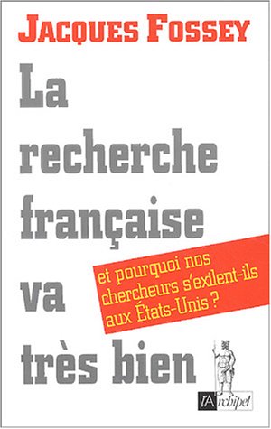 La recherche française va très bien...: Et pourquoi nos chercheurs s'exilent-ils aux Etats-Unis