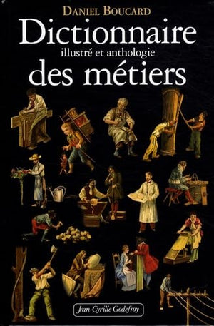 Dictionnaire illustré et anthologie des métiers : Du Moyen Age à 1914