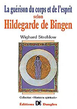 La guérison du corps et de l'esprit selon Hildegarde de Bingen