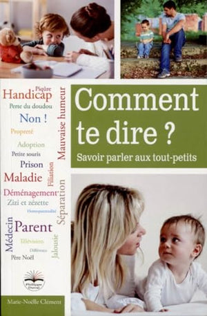 Comment te dire ?: Savoir parler aux tout-petits