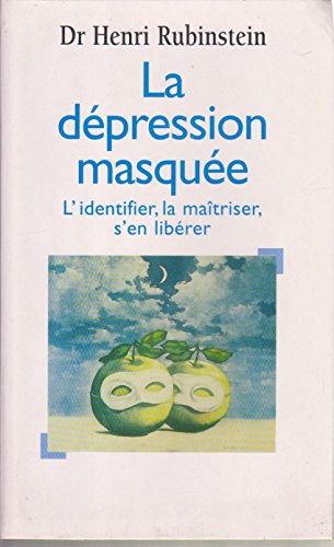 La dépression masquée : L'identifier, la maîtriser, s'en libérer
