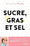 Sucre, gras et sel