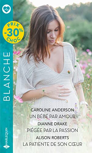 Un bébé par amour ; Piégée par la passion ; La patiente de son coeur