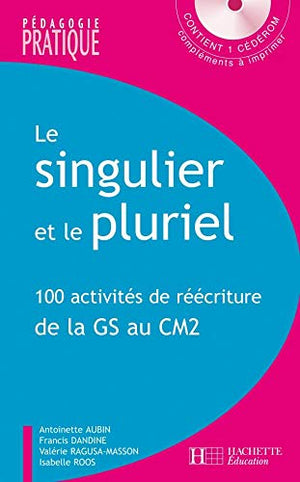 Le singulier et le pluriel: 100 activités de réécriture de la Grande Section au CM2