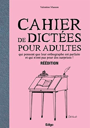 Cahier de dictées pour adultes qui pensent que leur orthographe est parfaite et qui n'ont pas peur des surprises !