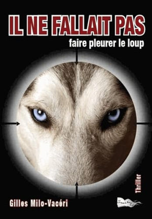 Il ne fallait pas... Faire pleurer le loup