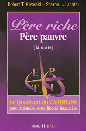 Père riche, père pauvre (la suite). Le quadrant du cashflow pour atteindre votre liberté financière