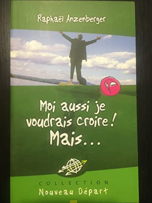 Moi aussi je voudrais croire! mais