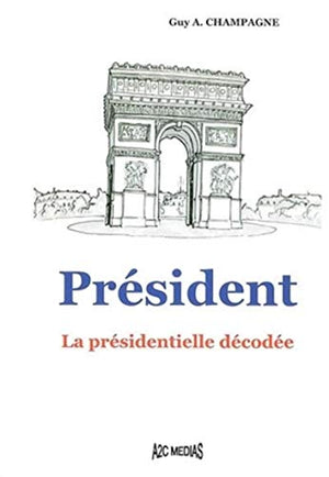 Président : La présidentielle décodée