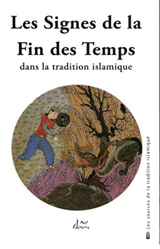 LES SIGNES DE LA FIN DES TEMPS. D'après les sources traditionnelles musulmanes, 2ème édition