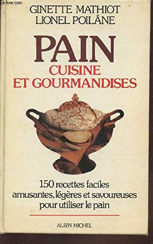 Pain : cuisine et gourmandises. 150 recettes faciles, amusantes, légères et savoureuses pour utiliser le pain