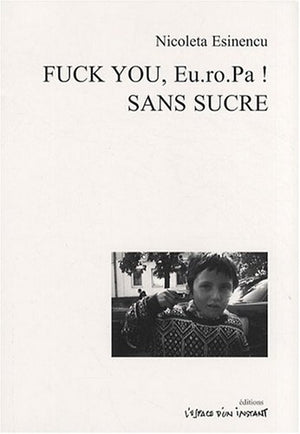 Fuck you, Eu.ro.Pa ! et Sans sucre