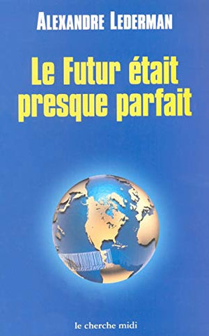 Le futur était presque parfait. Enquête sur la mondialisation