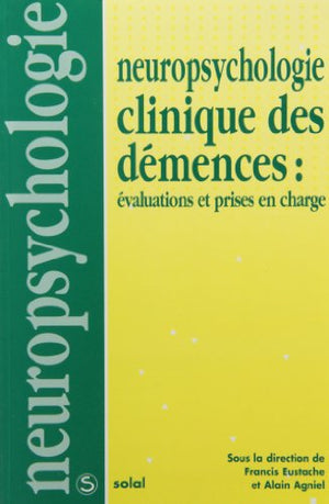 Neuropsychologie clinique des démences : Evaluations et prises en charge