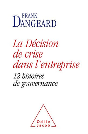 La Décision de crise dans l'entreprise: 12 histoires de gouvernance