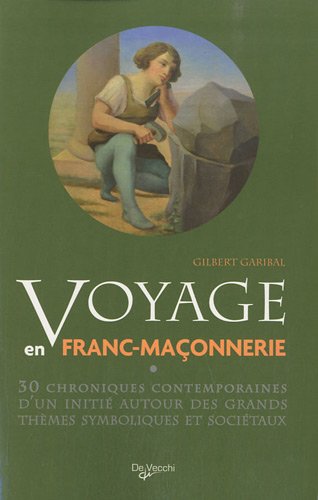 Voyage en franc-maçonnerie: 30 chroniques contemporaines d'un initié autour des grands thèmes symboliques et sociétaux