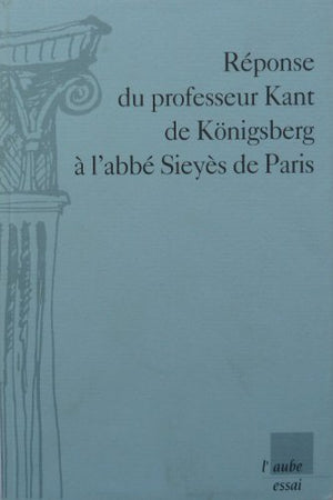 Réponse du professeur Kant de Konigsberg à l'abbé Sieyes de Paris