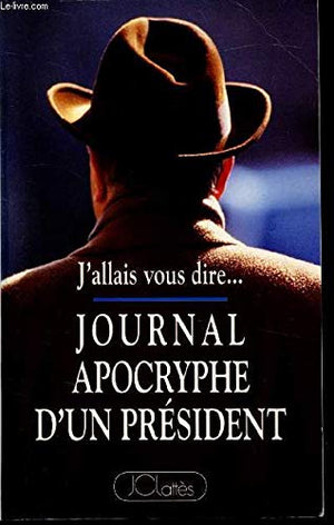 Journal apocryphe d'un président: 1981-1993, j'allais vous dir