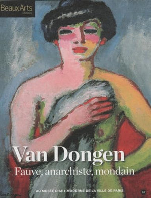 VAN DONGEN FAUVE,ANARCHISTE,MONDAIN AU MUSEE D'ART MODERNE DE LA VILLE DE PARIS