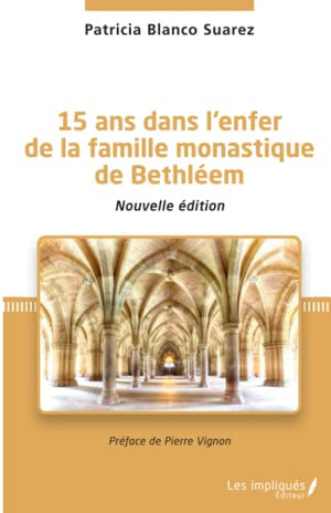 15 ans dans l'enfer de la famille monastique de Bethléem: Nouvelle édition