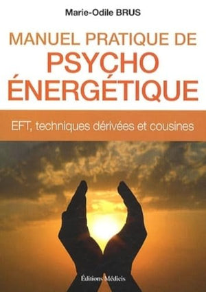 Manuel pratique de psycho énergétique : EFT, techniques dérivées et cousines