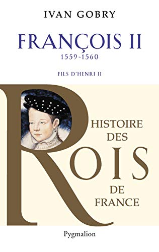 Histoire des Rois de France - Francois II, 1559-1560: Fils d'Henri II
